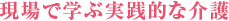 現場で学ぶ実践的な介護